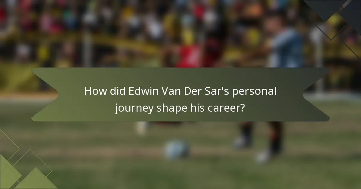 How did Edwin Van Der Sar's personal journey shape his career?
