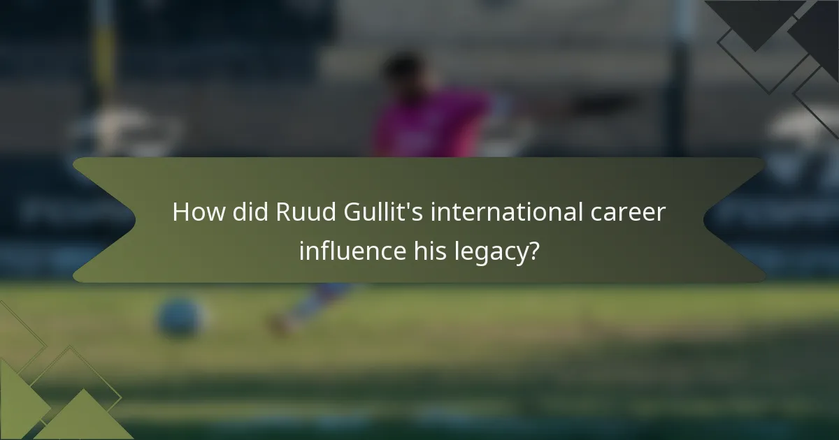 How did Ruud Gullit's international career influence his legacy?