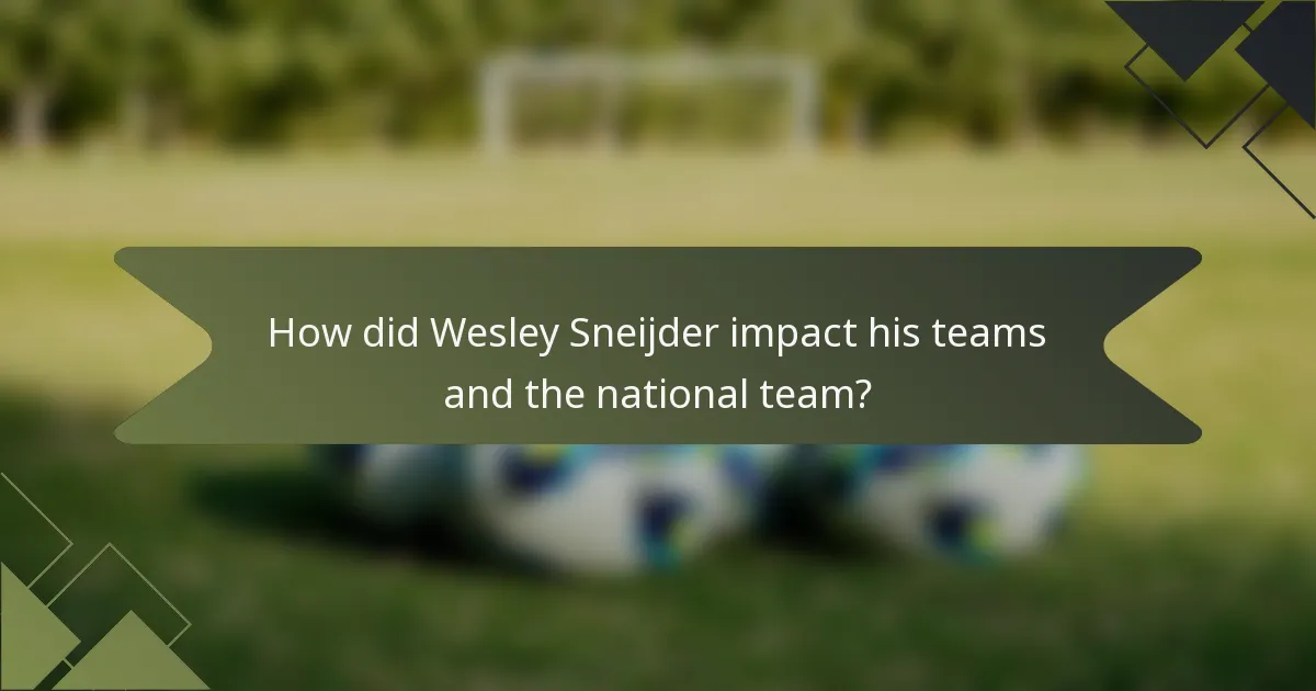 How did Wesley Sneijder impact his teams and the national team?