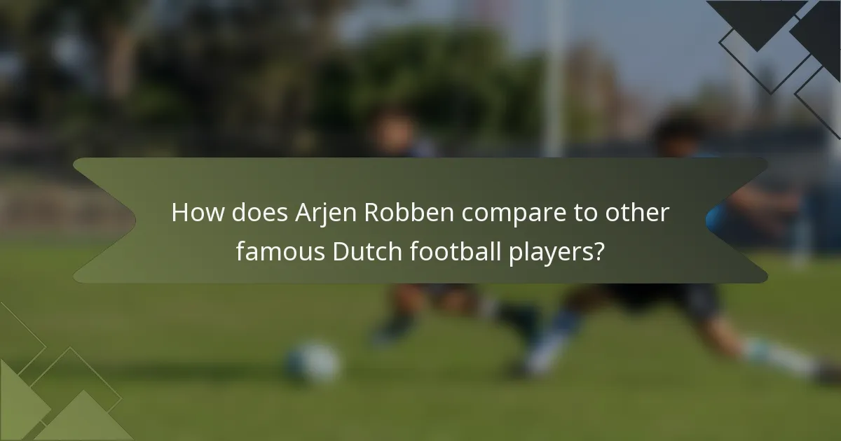 How does Arjen Robben compare to other famous Dutch football players?
