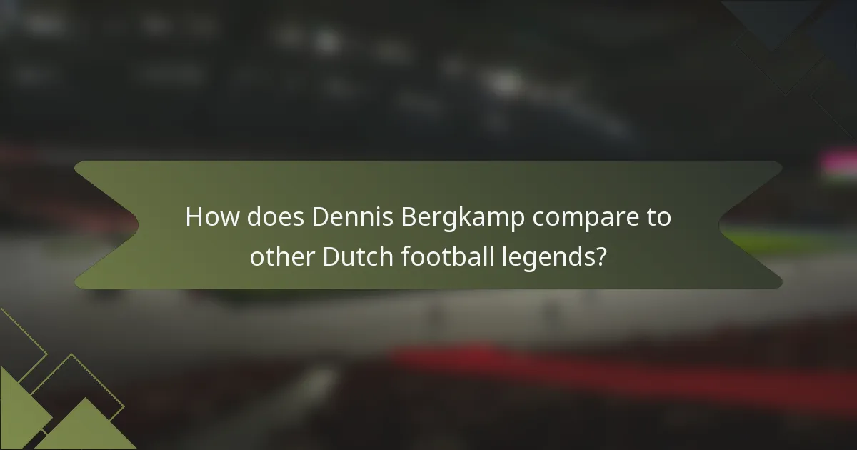 How does Dennis Bergkamp compare to other Dutch football legends?