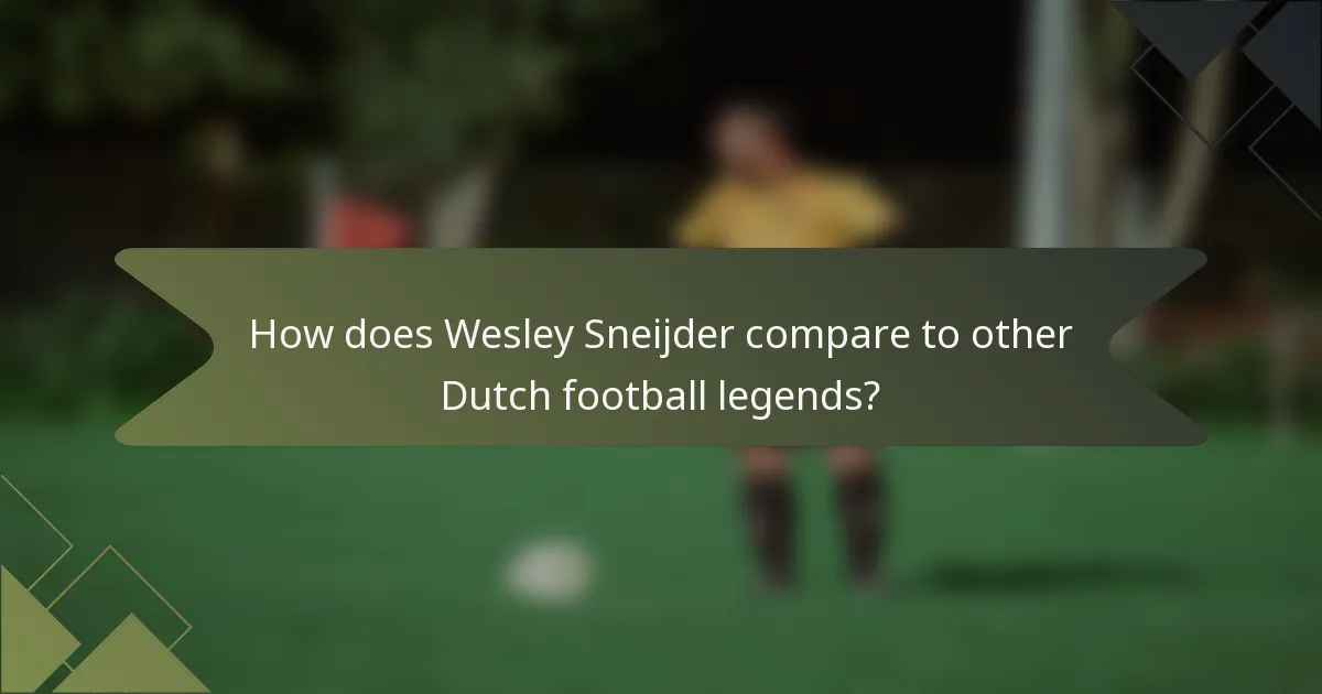 How does Wesley Sneijder compare to other Dutch football legends?