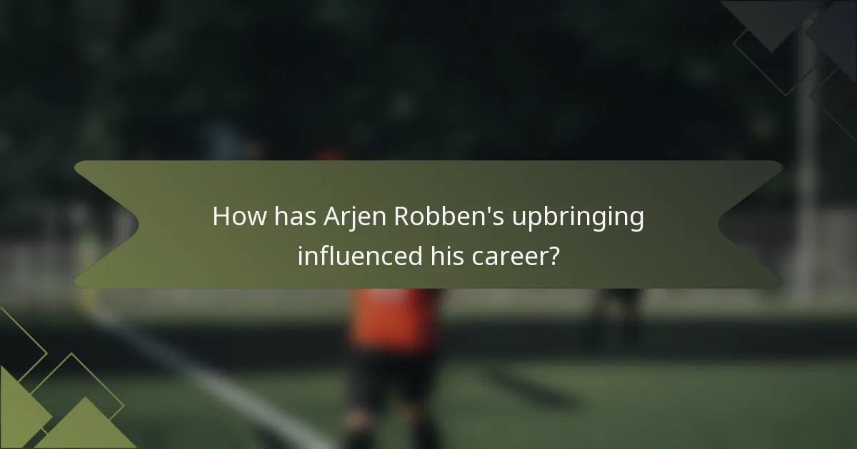 How has Arjen Robben's upbringing influenced his career?