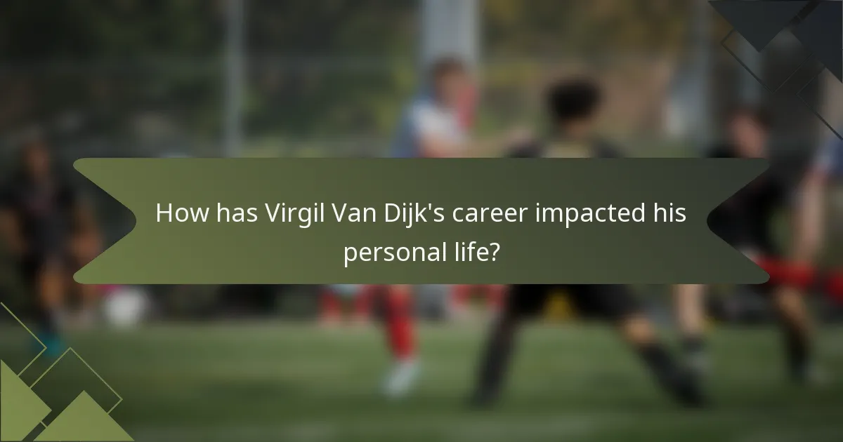 How has Virgil Van Dijk's career impacted his personal life?