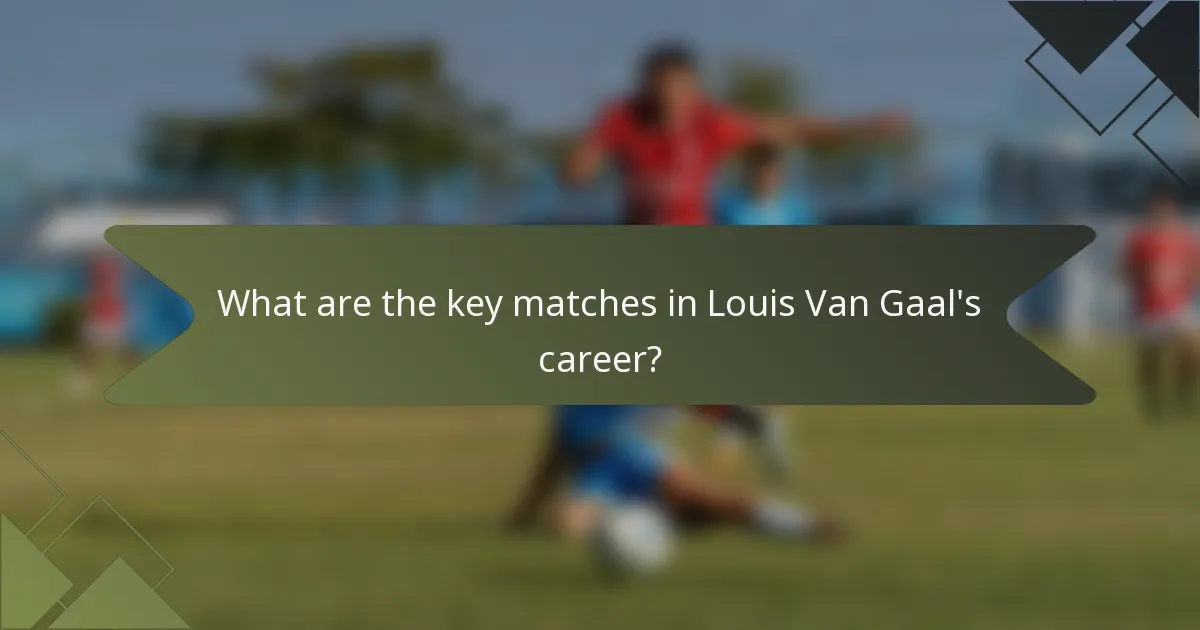 What are the key matches in Louis Van Gaal's career?