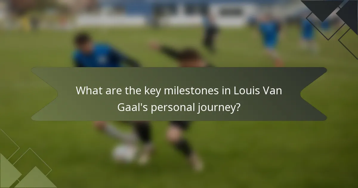 What are the key milestones in Louis Van Gaal's personal journey?