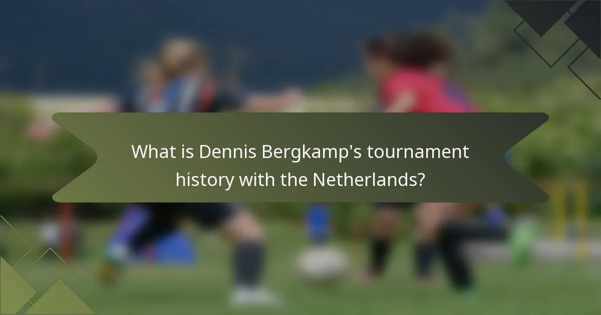 What is Dennis Bergkamp's tournament history with the Netherlands?