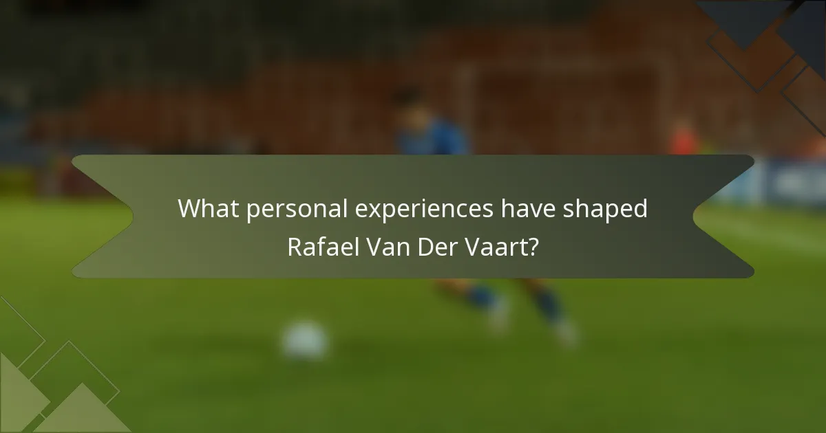 What personal experiences have shaped Rafael Van Der Vaart?