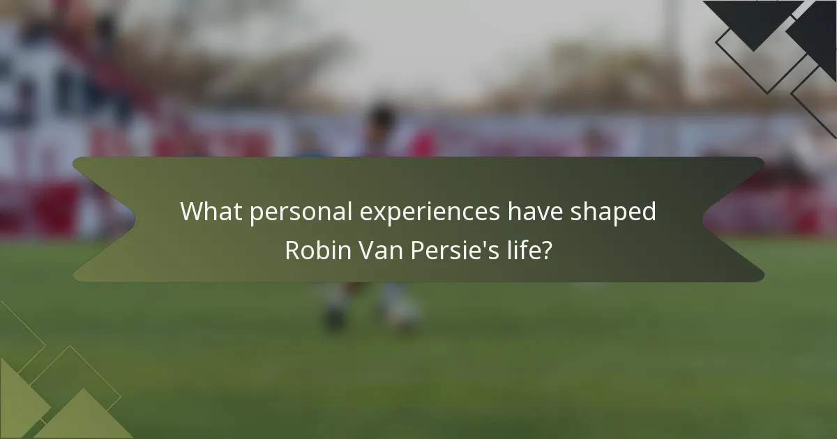 What personal experiences have shaped Robin Van Persie's life?
