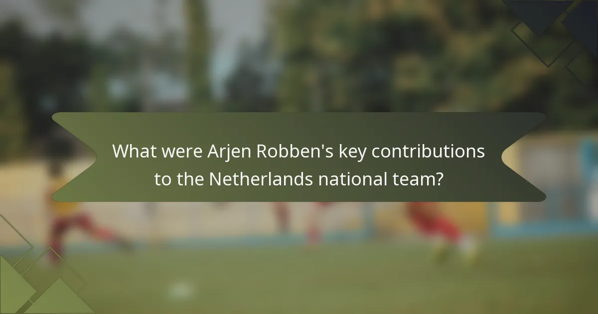 What were Arjen Robben's key contributions to the Netherlands national team?