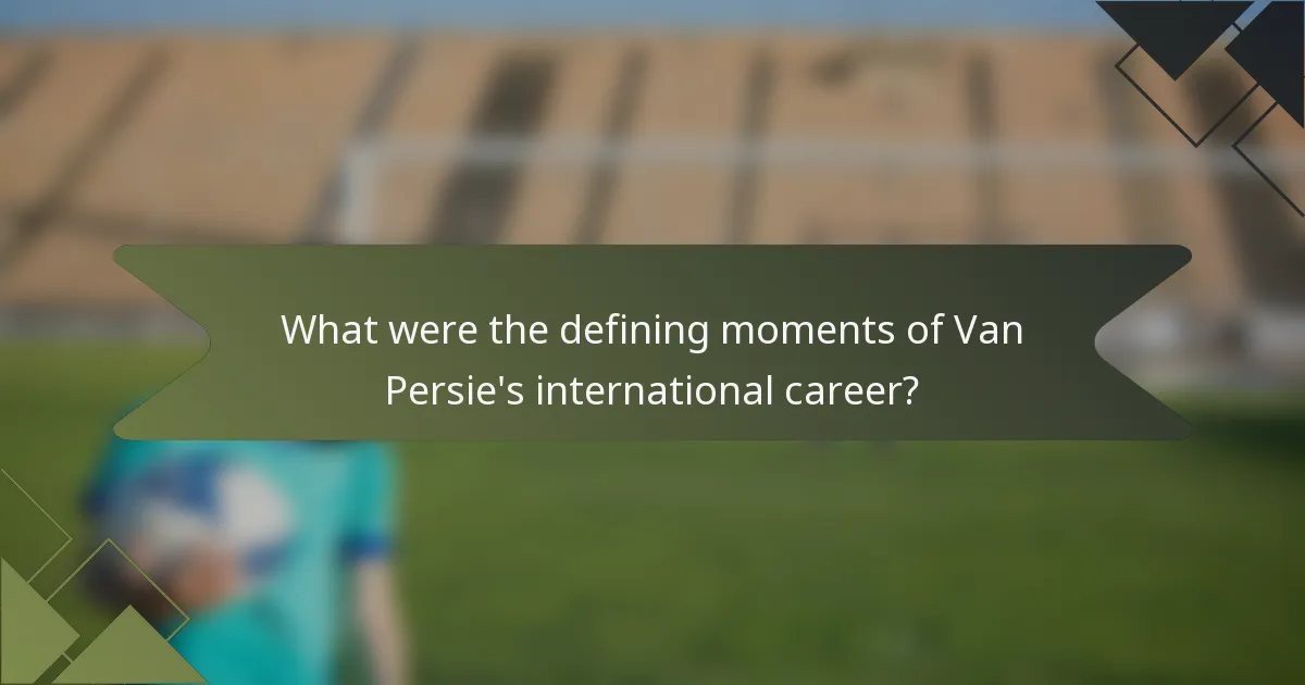 What were the defining moments of Van Persie's international career?