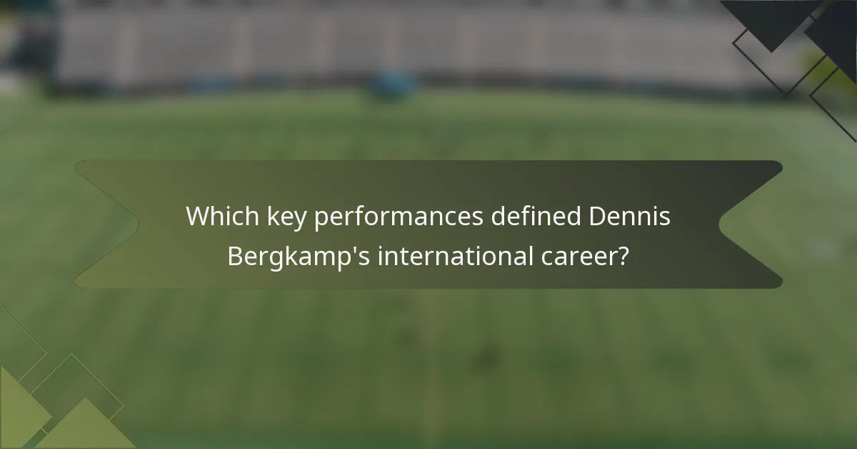 Which key performances defined Dennis Bergkamp's international career?