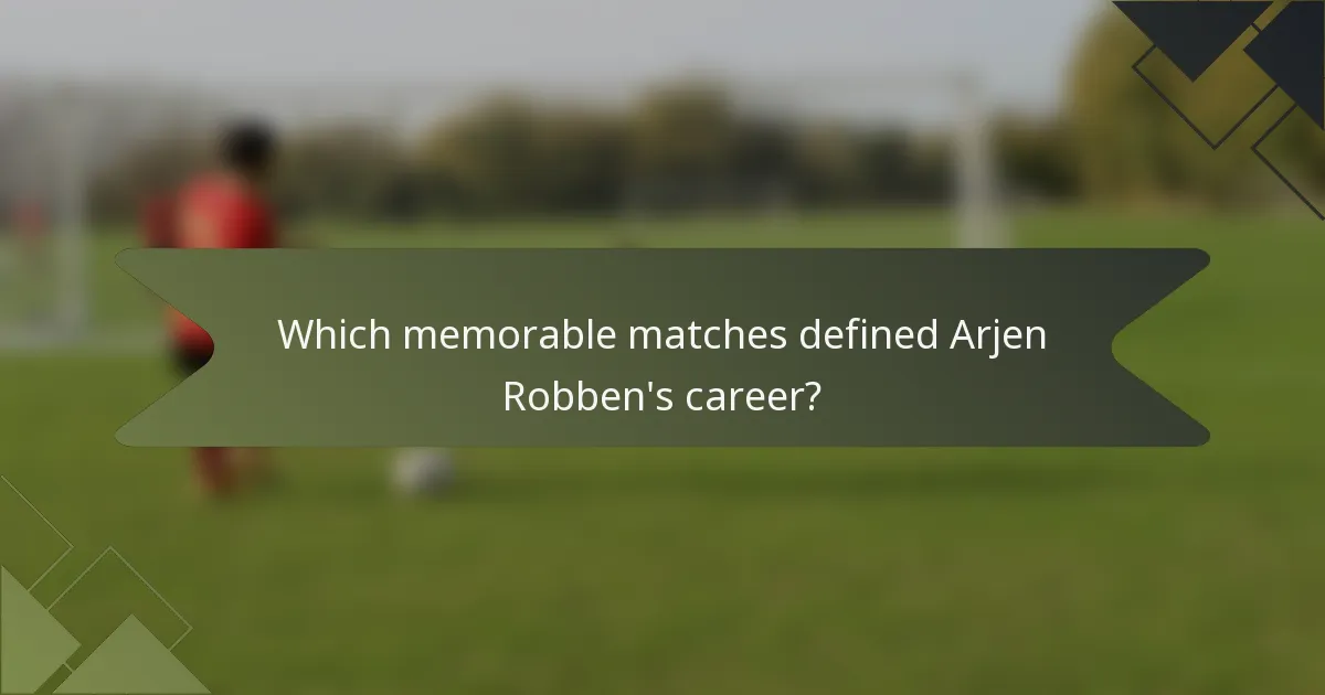 Which memorable matches defined Arjen Robben's career?