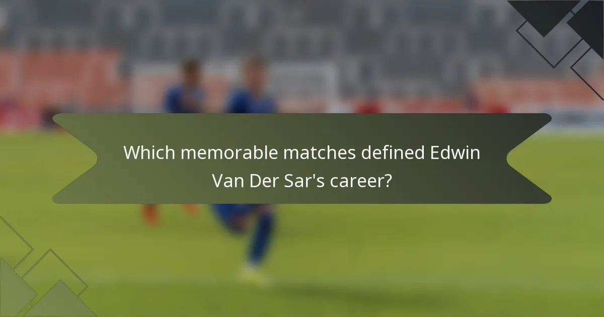 Which memorable matches defined Edwin Van Der Sar's career?