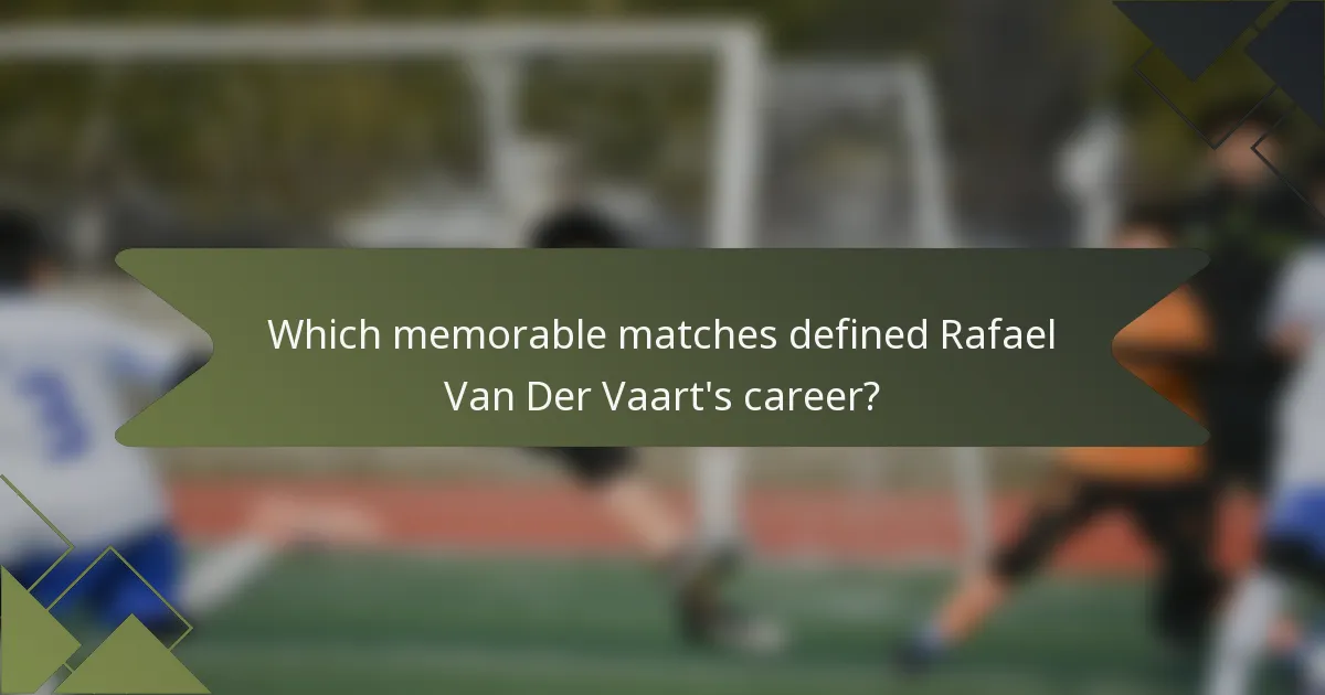 Which memorable matches defined Rafael Van Der Vaart's career?