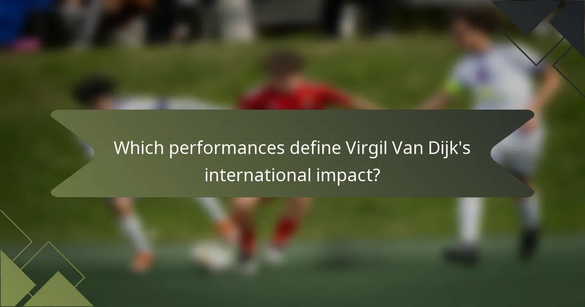 Which performances define Virgil Van Dijk's international impact?