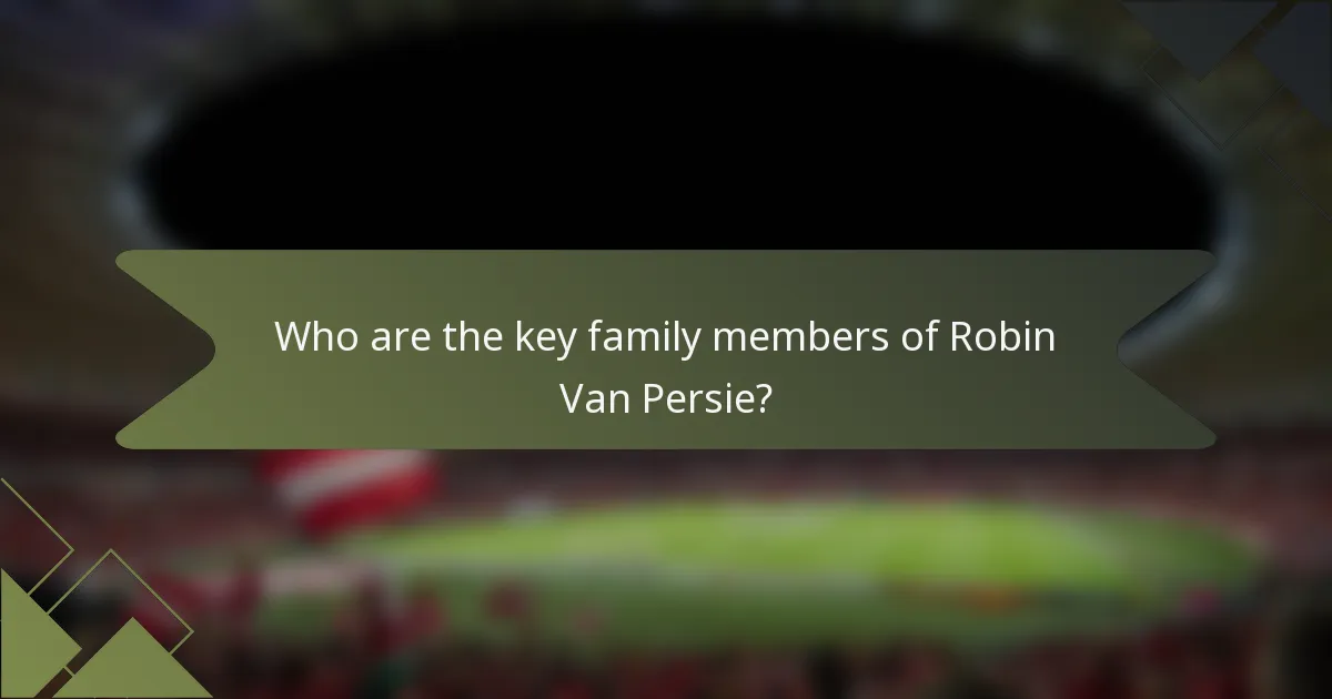 Who are the key family members of Robin Van Persie?